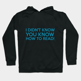I DIDN'T KNOW YOU KNOW HOW TO READ! Hoodie